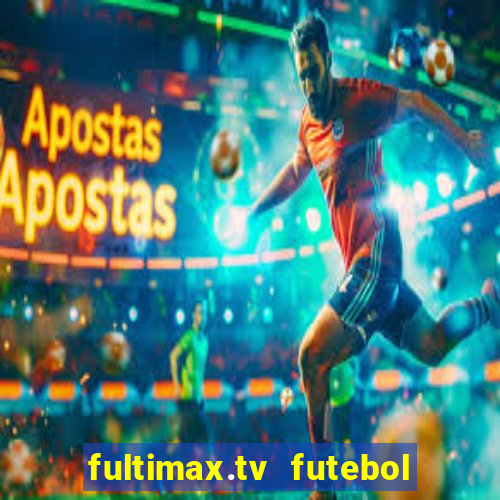 fultimax.tv futebol ao vivo